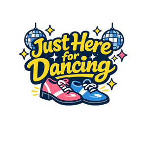 Just Here for Dancing - Bordered Artwork
